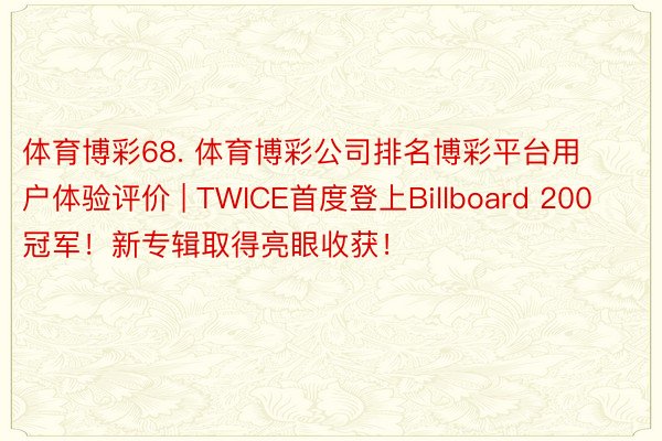 体育博彩68. 体育博彩公司排名博彩平台用户体验评价 | TWICE首度登上Billboard 200冠军！新专辑取得亮眼收获！