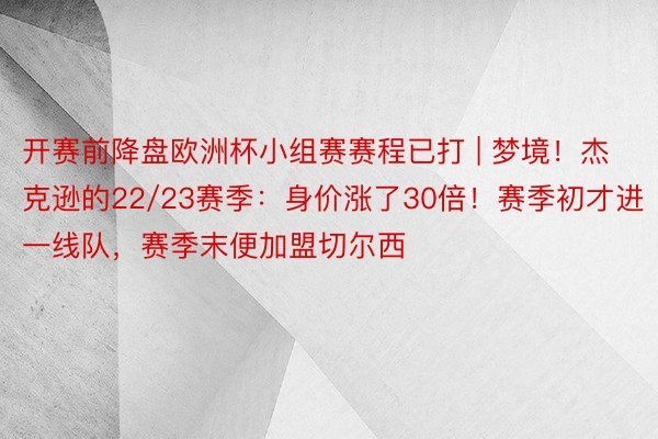 开赛前降盘欧洲杯小组赛赛程已打 | 梦境！杰克逊的22/23赛季：身价涨了30倍！赛季初才进一线队，赛季末便加盟切尔西