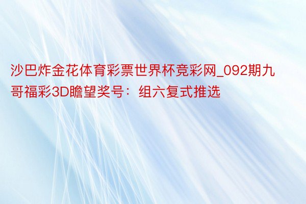 沙巴炸金花体育彩票世界杯竞彩网_092期九哥福彩3D瞻望奖号：组六复式推选