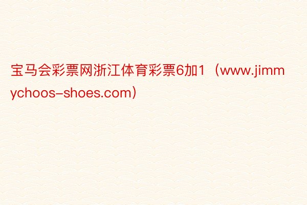 宝马会彩票网浙江体育彩票6加1（www.jimmychoos-shoes.com）