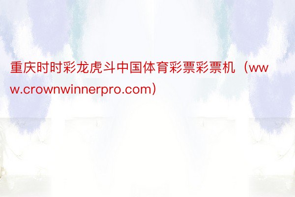 重庆时时彩龙虎斗中国体育彩票彩票机（www.crownwinnerpro.com）