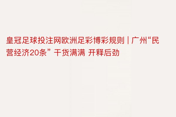 皇冠足球投注网欧洲足彩博彩规则 | 广州“民营经济20条” 干货满满 开释后劲