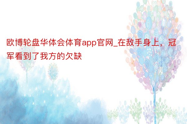 欧博轮盘华体会体育app官网_在敌手身上，冠军看到了我方的欠缺