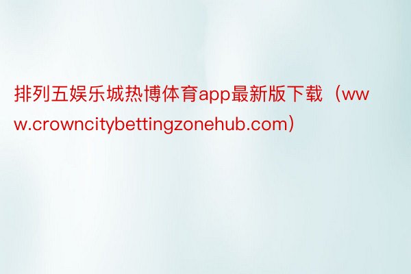 排列五娱乐城热博体育app最新版下载（www.crowncitybettingzonehub.com）