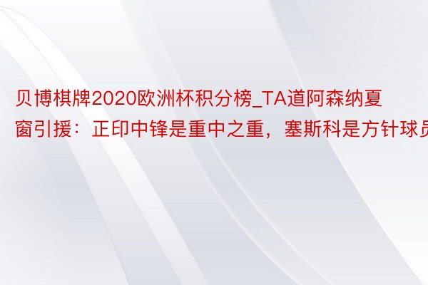 贝博棋牌2020欧洲杯积分榜_TA道阿森纳夏窗引援：正印中锋是重中之重，塞斯科是方针球员