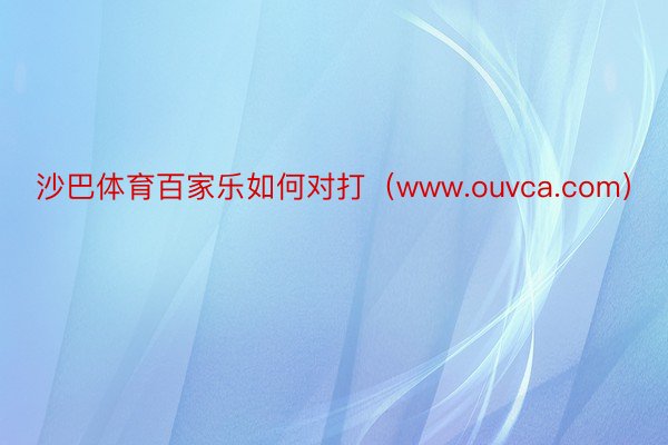 沙巴体育百家乐如何对打（www.ouvca.com）