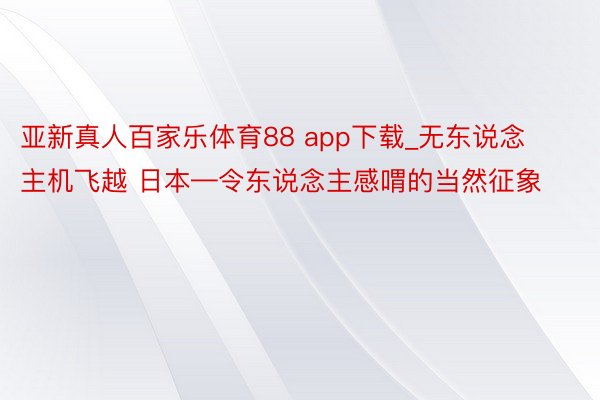 亚新真人百家乐体育88 app下载_无东说念主机飞越 日本—令东说念主感喟的当然征象